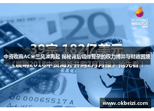 中资收购AC米兰风波再起 揭秘背后错综复杂的权力博弈与财政困境